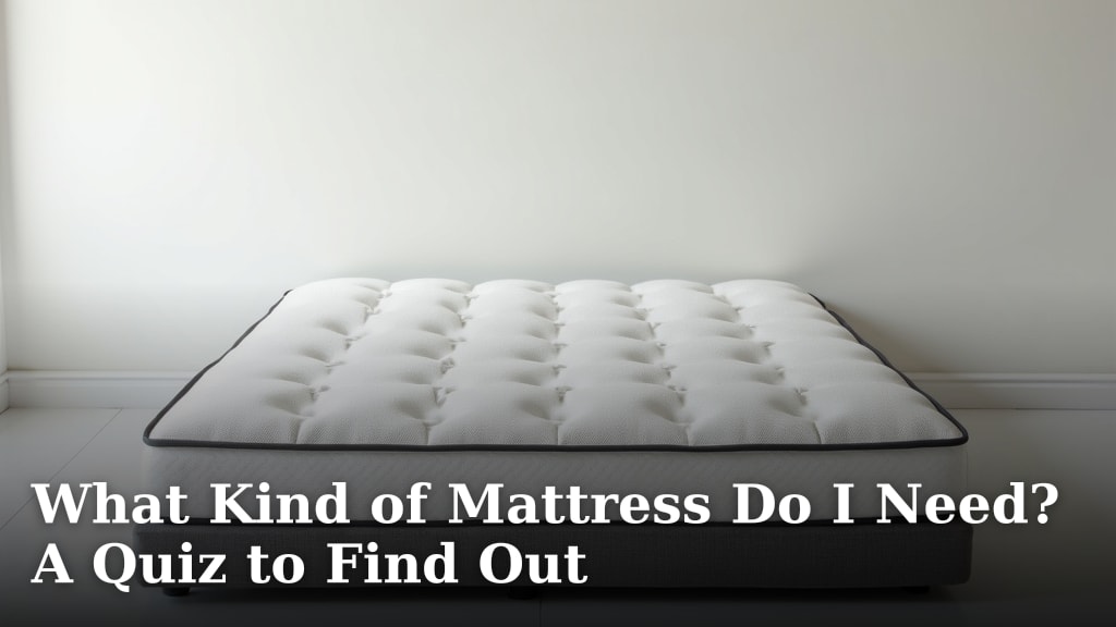 What Kind of Mattress Do I Need? A Quiz to Find Out