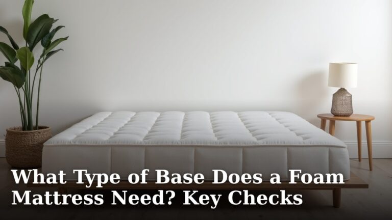 What Type of Base Does a Foam Mattress Need? Key Checks